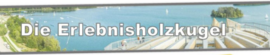 Banner Ausflug "Die Erlebnisholzkugel"